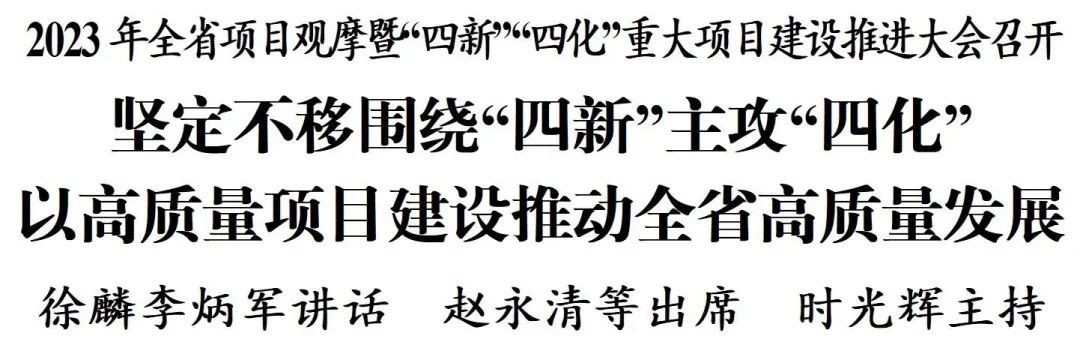 2023年全省項(xiàng)目觀摩暨“四新”“四化”重大項(xiàng)目建設(shè)推進(jìn)大會(huì)召開 徐麟李炳軍講話